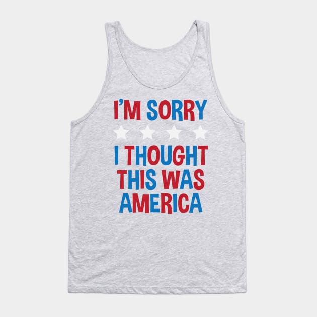 I&amp;#39;m Sorry, I Thought This Was America Tank Top by Kyle O'Briant